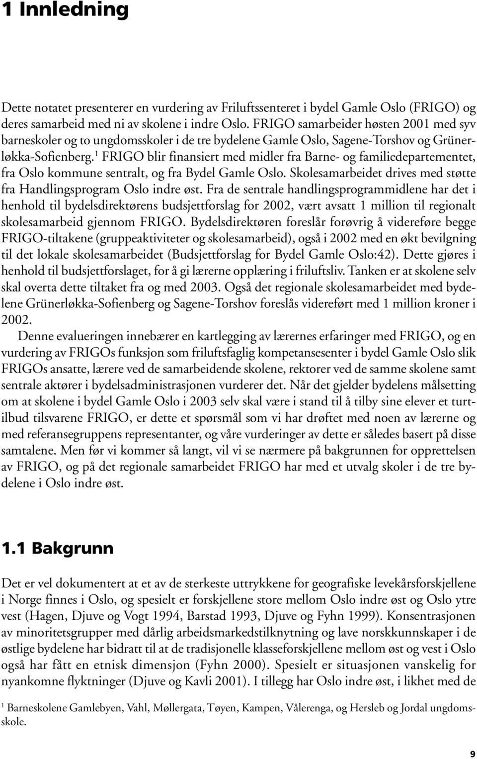 1 FRIGO blir finansiert med midler fra Barne- og familiedepartementet, fra Oslo kommune sentralt, og fra Bydel Gamle Oslo. Skolesamarbeidet drives med støtte fra Handlingsprogram Oslo indre øst.