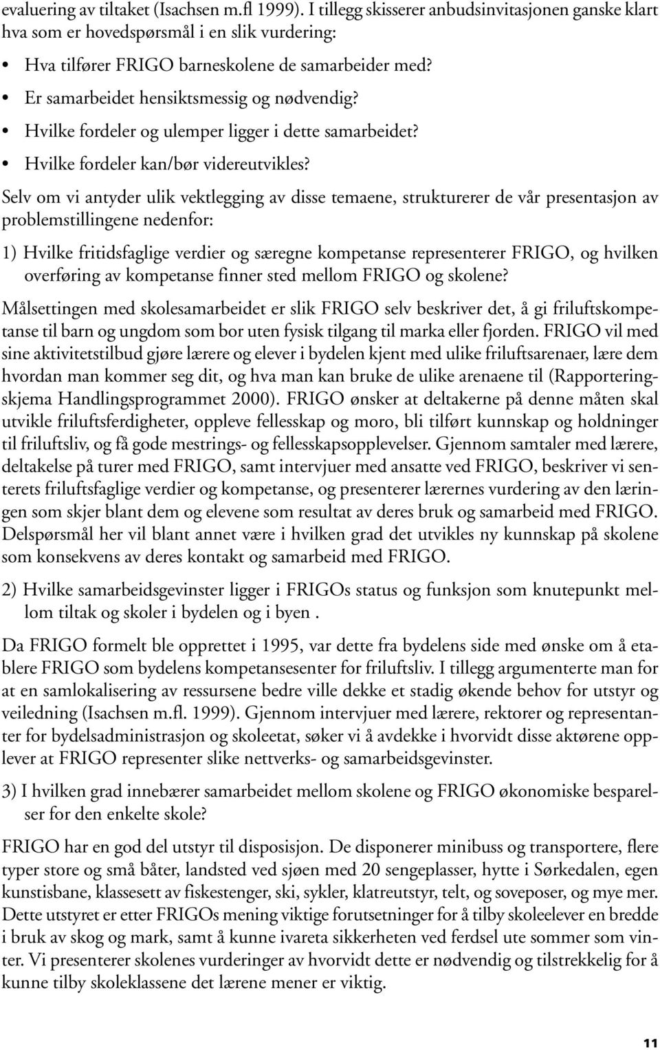 Selv om vi antyder ulik vektlegging av disse temaene, strukturerer de vår presentasjon av problemstillingene nedenfor: 1) Hvilke fritidsfaglige verdier og særegne kompetanse representerer FRIGO, og