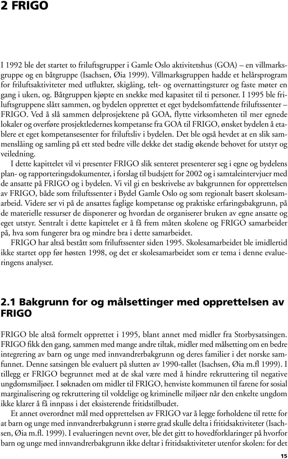 Båtgruppen kjøpte en snekke med kapasitet til ti personer. I 1995 ble friluftsgruppene slått sammen, og bydelen opprettet et eget bydelsomfattende friluftssenter FRIGO.