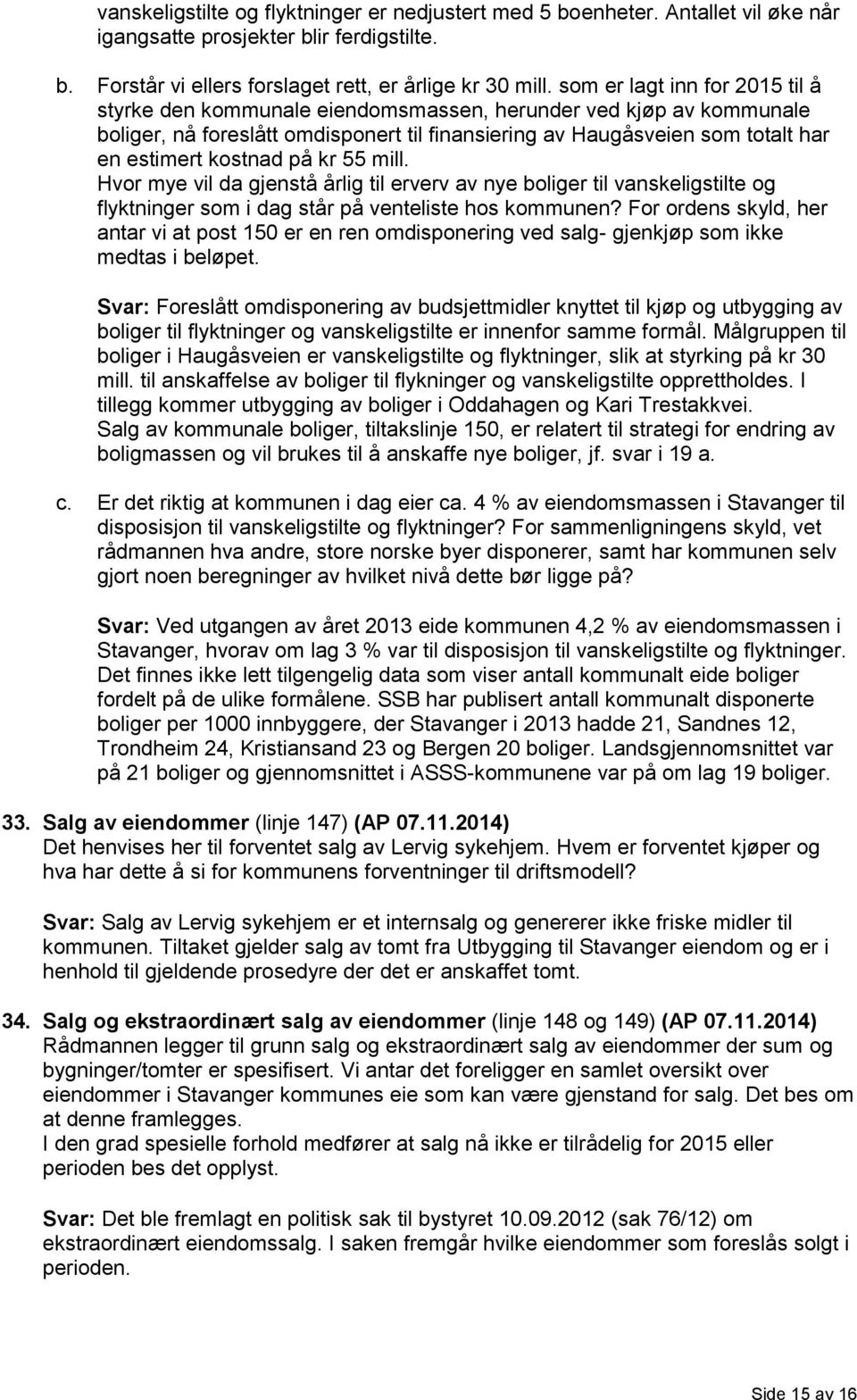 på kr 55 mill. Hvor mye vil da gjenstå årlig til erverv av nye boliger til vanskeligstilte og flyktninger som i dag står på venteliste hos kommunen?