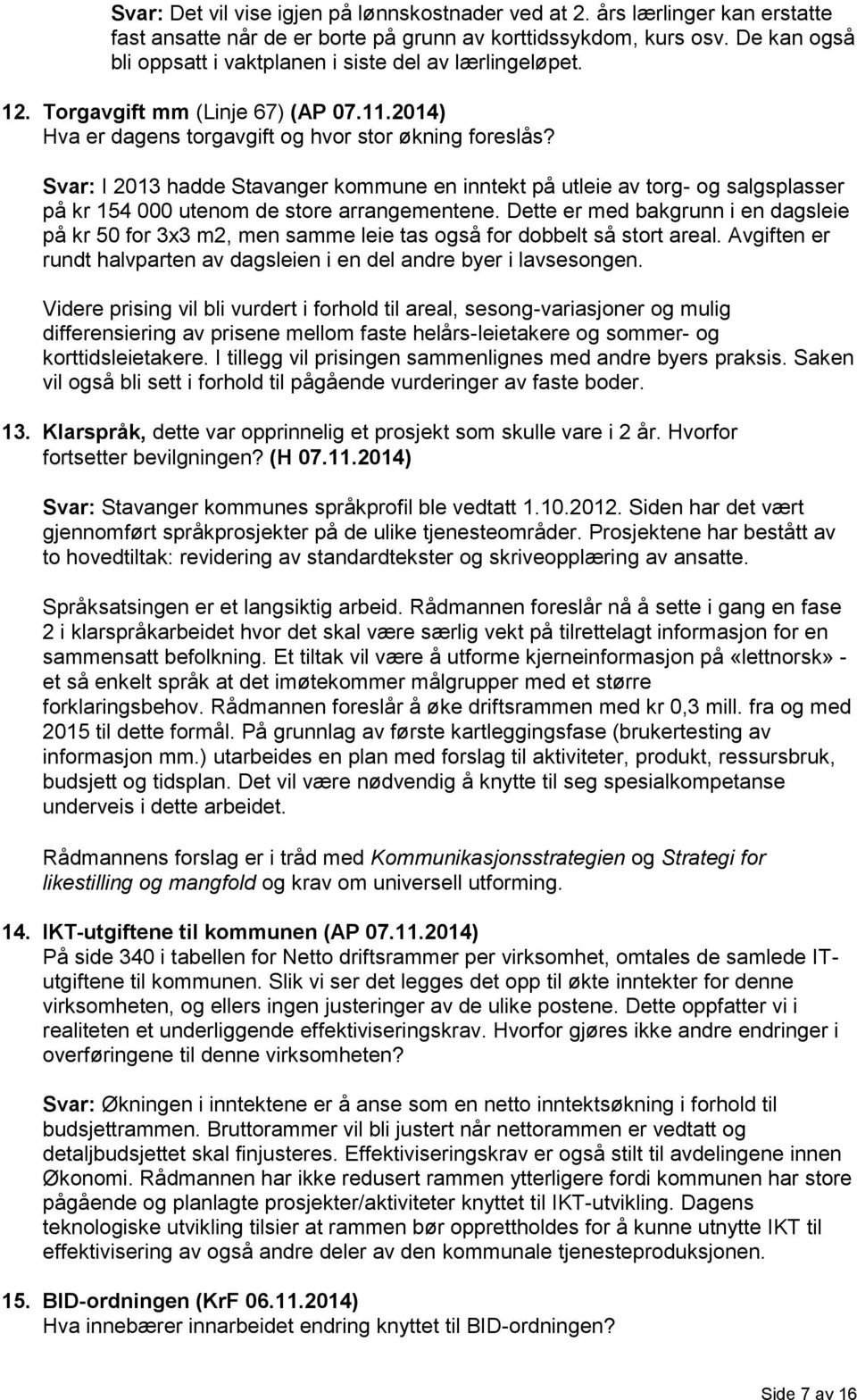 Svar: I 2013 hadde Stavanger kommune en inntekt på utleie av torg- og salgsplasser på kr 154 000 utenom de store arrangementene.