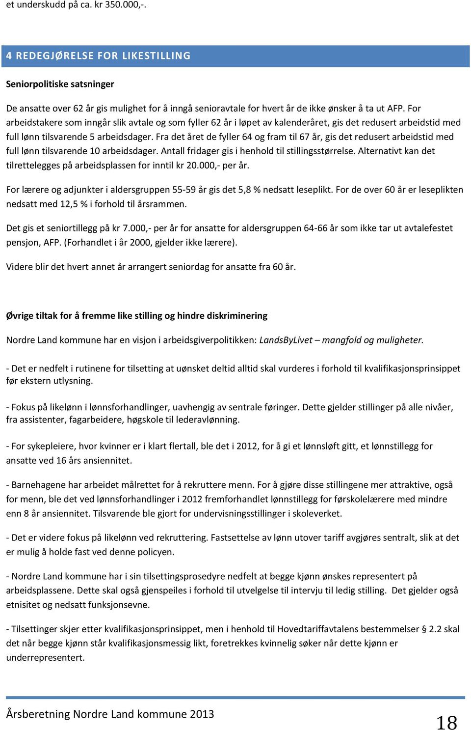 Fra det året de fyller 64 og fram til 67 år, gis det redusert arbeidstid med full lønn tilsvarende 10 arbeidsdager. Antall fridager gis i henhold til stillingsstørrelse.