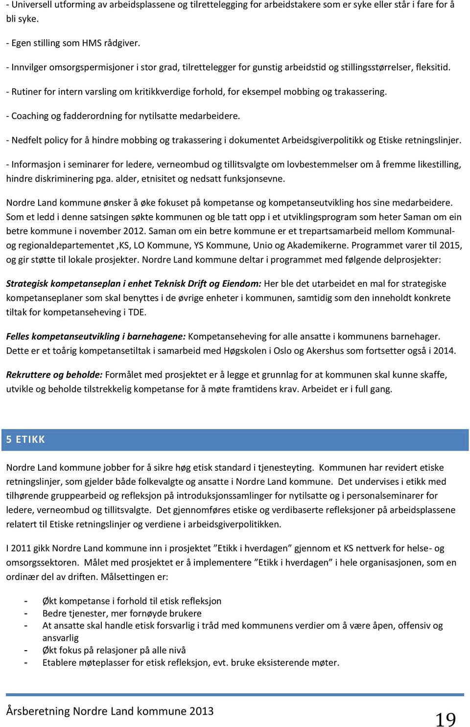 - Rutiner for intern varsling om kritikkverdige forhold, for eksempel mobbing og trakassering. - Coaching og fadderordning for nytilsatte medarbeidere.