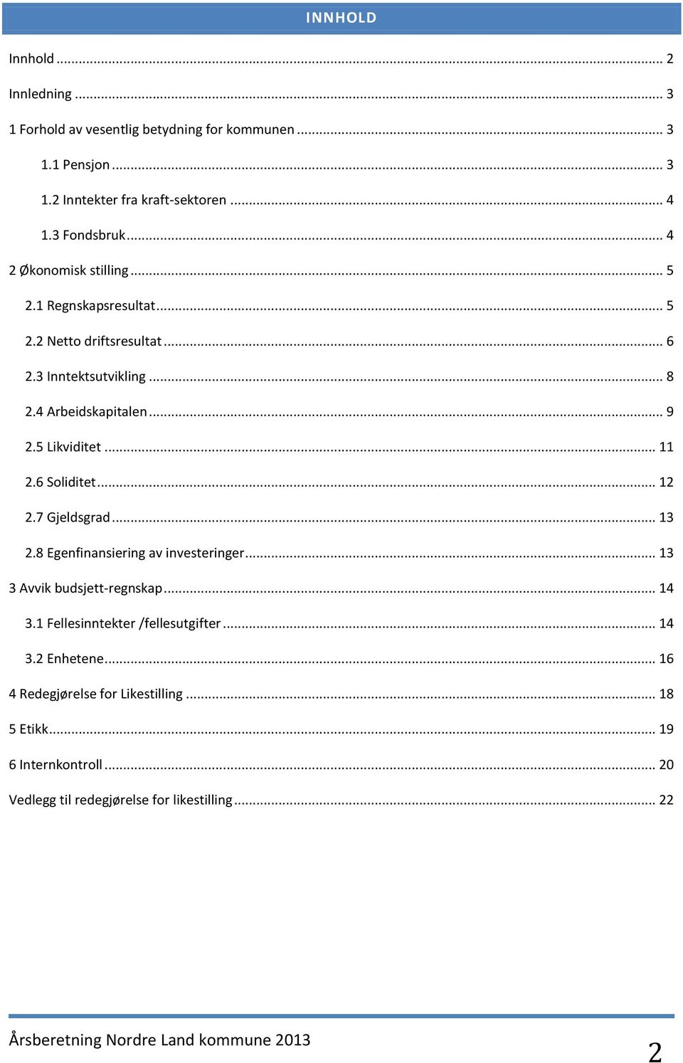 5 Likviditet... 11 2.6 Soliditet... 12 2.7 Gjeldsgrad... 13 2.8 Egenfinansiering av investeringer... 13 3 Avvik budsjett-regnskap... 14 3.