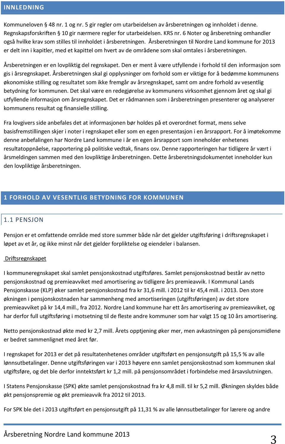 Årsberetningen til Nordre Land kommune for 2013 er delt inn i kapitler, med et kapittel om hvert av de områdene som skal omtales i årsberetningen. Årsberetningen er en lovpliktig del regnskapet.