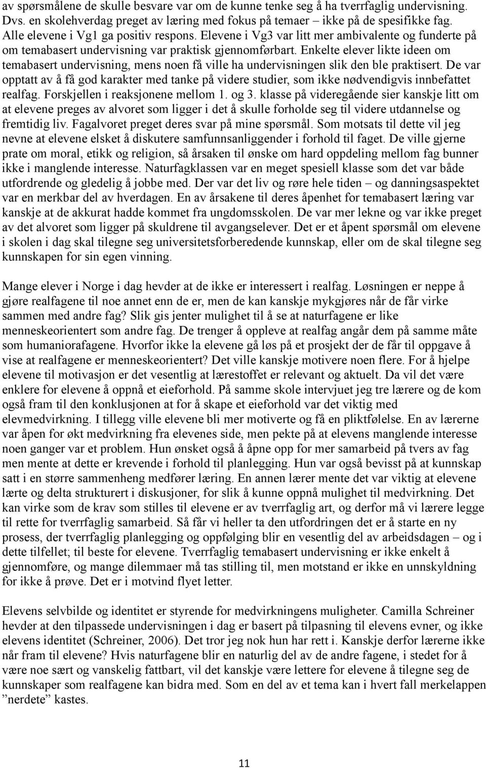 Enkelte elever likte ideen om temabasert undervisning, mens noen få ville ha undervisningen slik den ble praktisert.