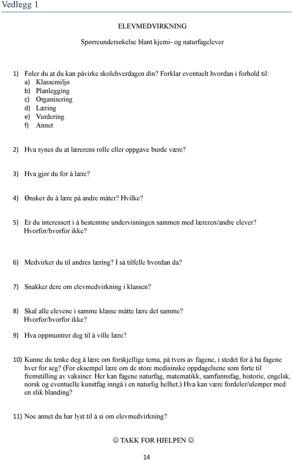 3) Hva gjør du for å lære? 4) Ønsker du å lære på andre måter? Hvilke? 5) Er du interessert i å bestemme undervisningen sammen med læreren/andre elever? Hvorfor/hvorfor ikke?