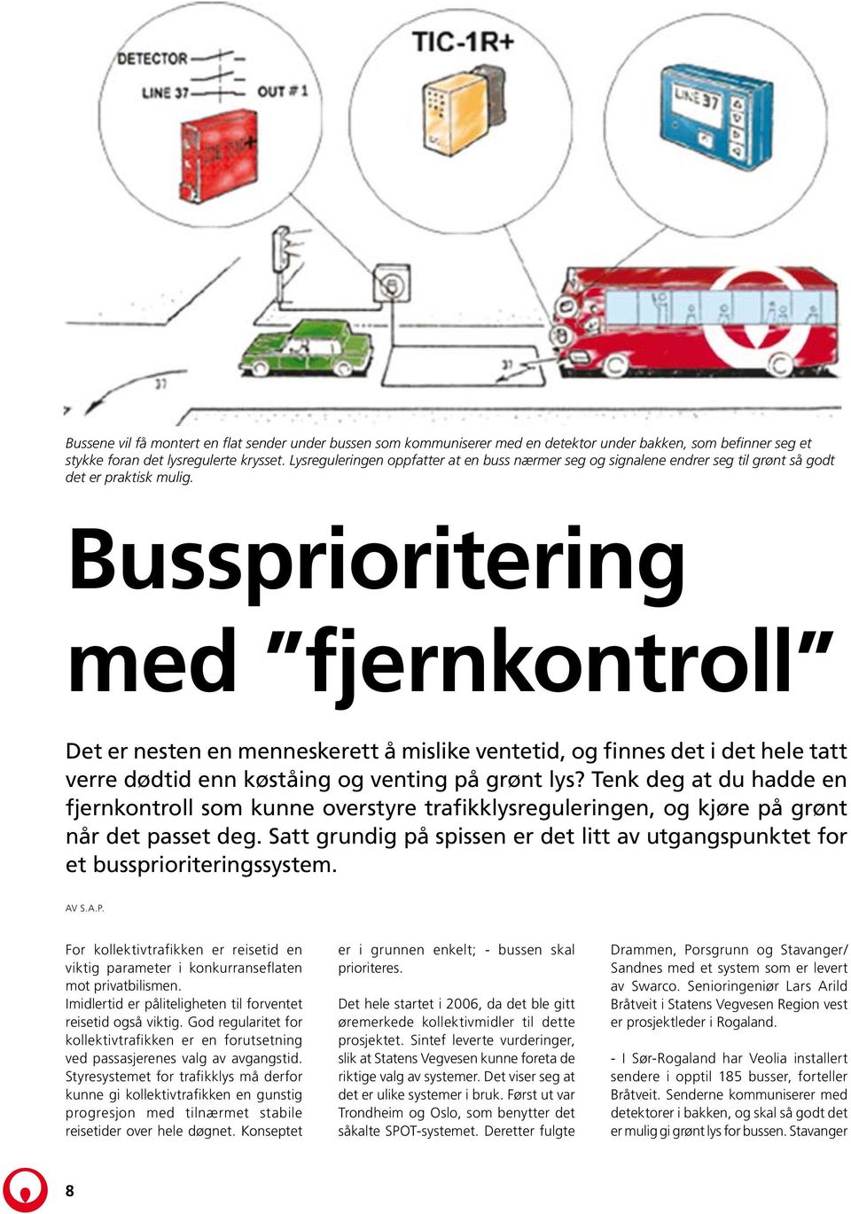 Bussprioritering med fjernkontroll Det er nesten en menneskerett å mislike ventetid, og finnes det i det hele tatt verre dødtid enn køståing og venting på grønt lys?