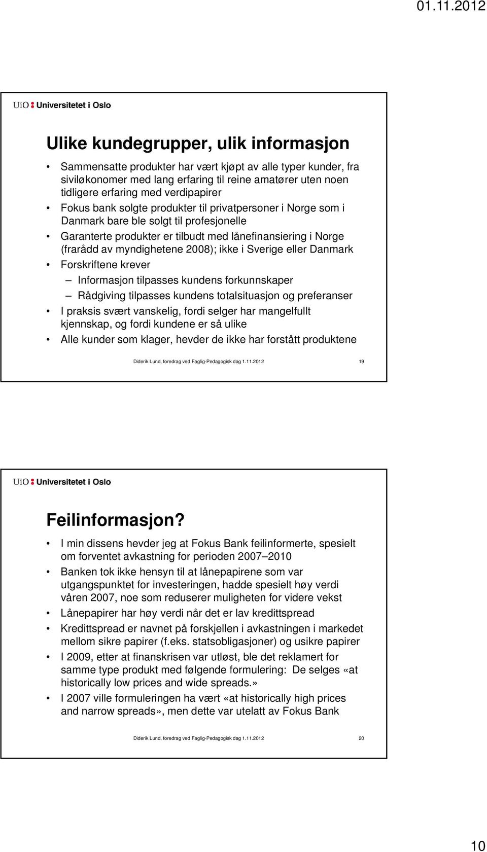 i Sverige eller Danmark Forskriftene krever Informasjon tilpasses kundens forkunnskaper Rådgiving tilpasses kundens totalsituasjon og preferanser I praksis svært vanskelig, fordi selger har