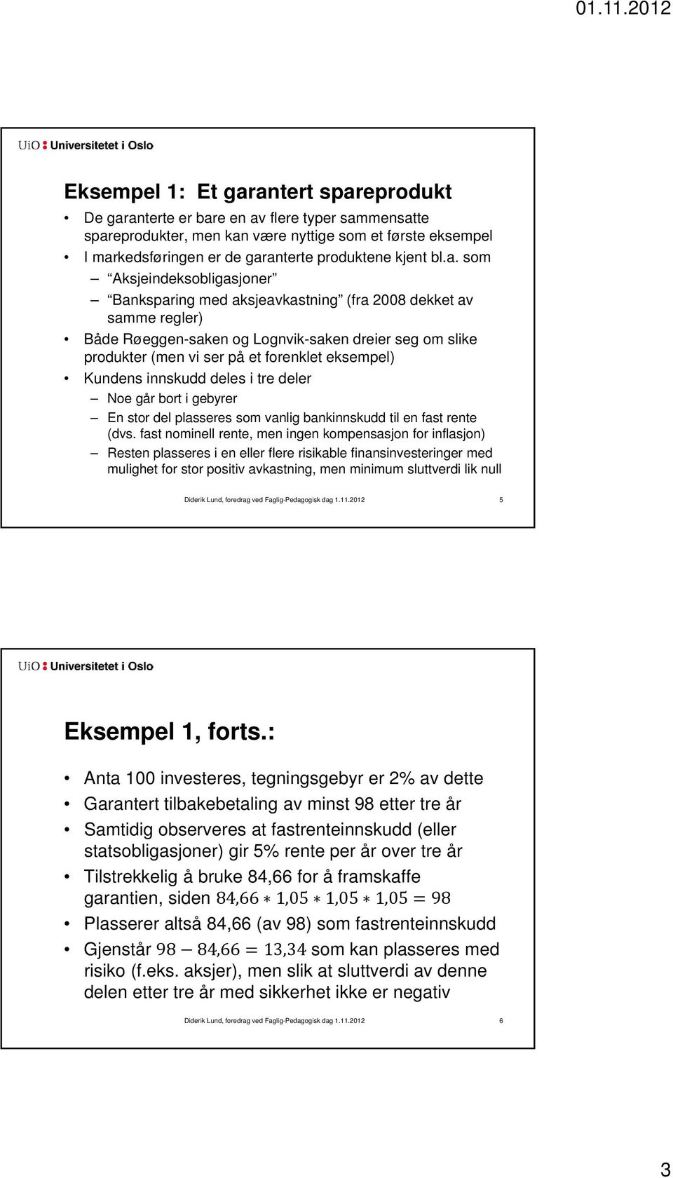 som Aksjeindeksobligasjoner Banksparing med aksjeavkastning (fra 2008 dekket av samme regler) Både Røeggen-saken og Lognvik-saken dreier seg om slike produkter (men vi ser på et forenklet eksempel)