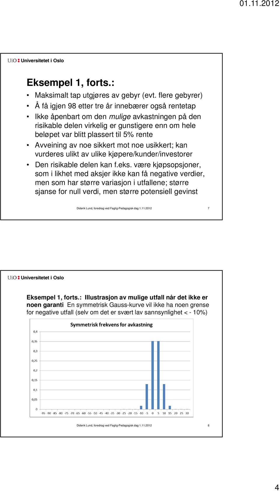 til 5% rente Avveining av noe sikkert mot noe usikkert; kan vurderes ulikt av ulike kjøpere/kunder/investorer Den risikable delen kan f.eks.