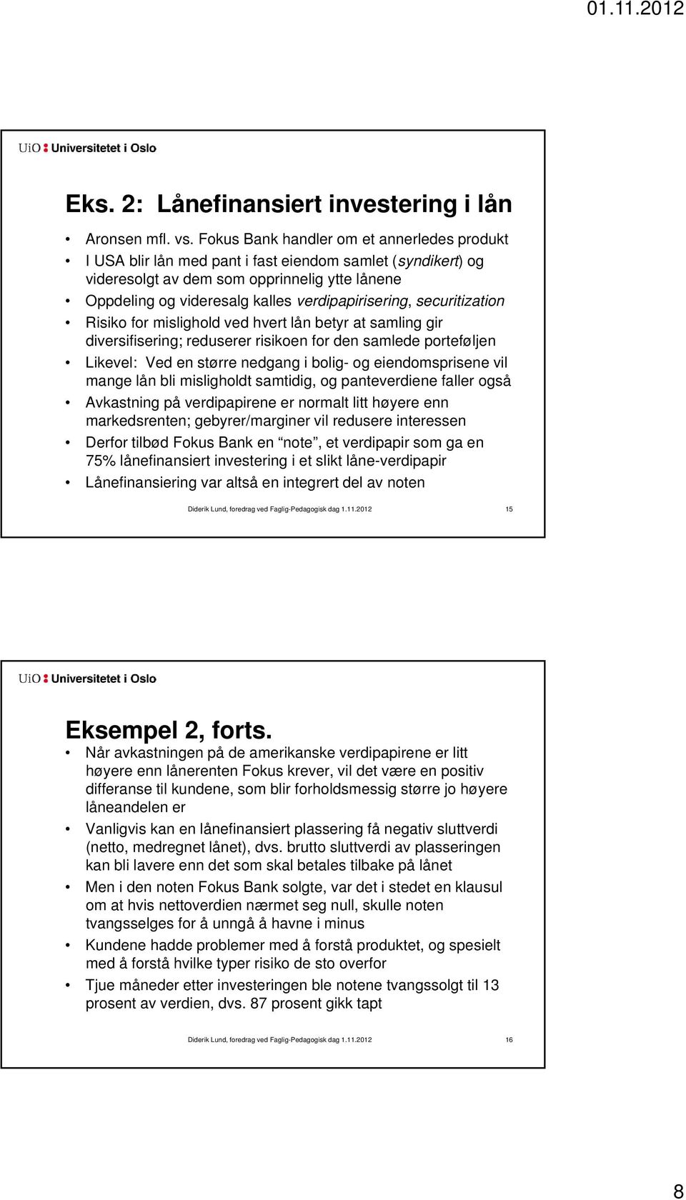 verdipapirisering, securitization Risiko for mislighold ved hvert lån betyr at samling gir diversifisering; reduserer risikoen for den samlede porteføljen Likevel: Ved en større nedgang i bolig- og