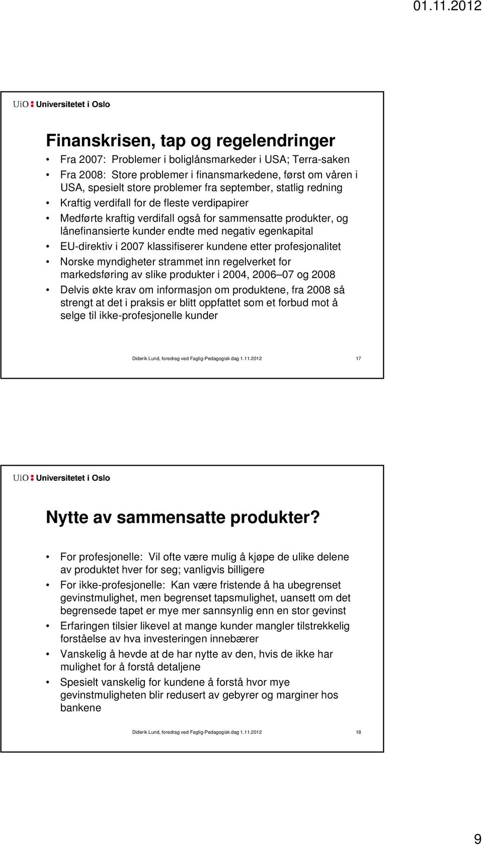 i 2007 klassifiserer kundene etter profesjonalitet Norske myndigheter strammet inn regelverket for markedsføring av slike produkter i 2004, 2006 07 og 2008 Delvis økte krav om informasjon om