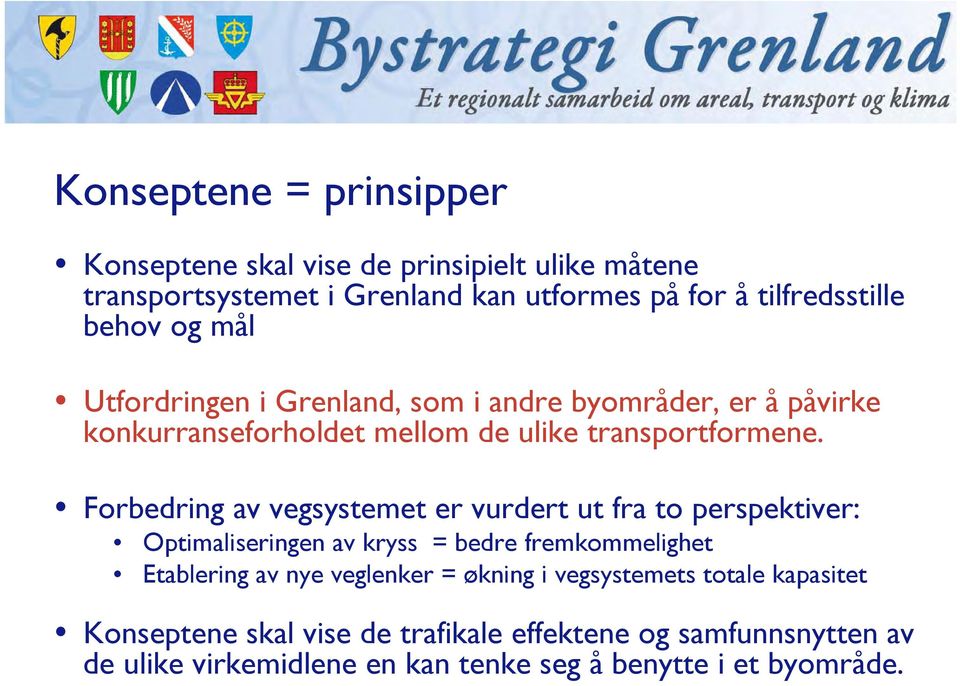 Forbedring av vegsystemet er vurdert ut fra to perspektiver: Optimaliseringen av kryss = bedre fremkommelighet Etablering av nye veglenker =