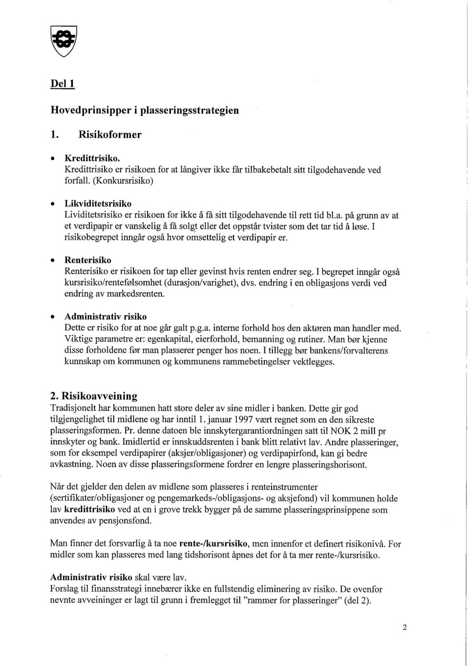 t eller det oppstår tvister som det tar tid å løse. I risikobegrepet inngår også hvor omsettelig et verdipapir er.. Renterisiko Renterisiko er risikoen for tap eller gevinst hvis renten endrer seg.