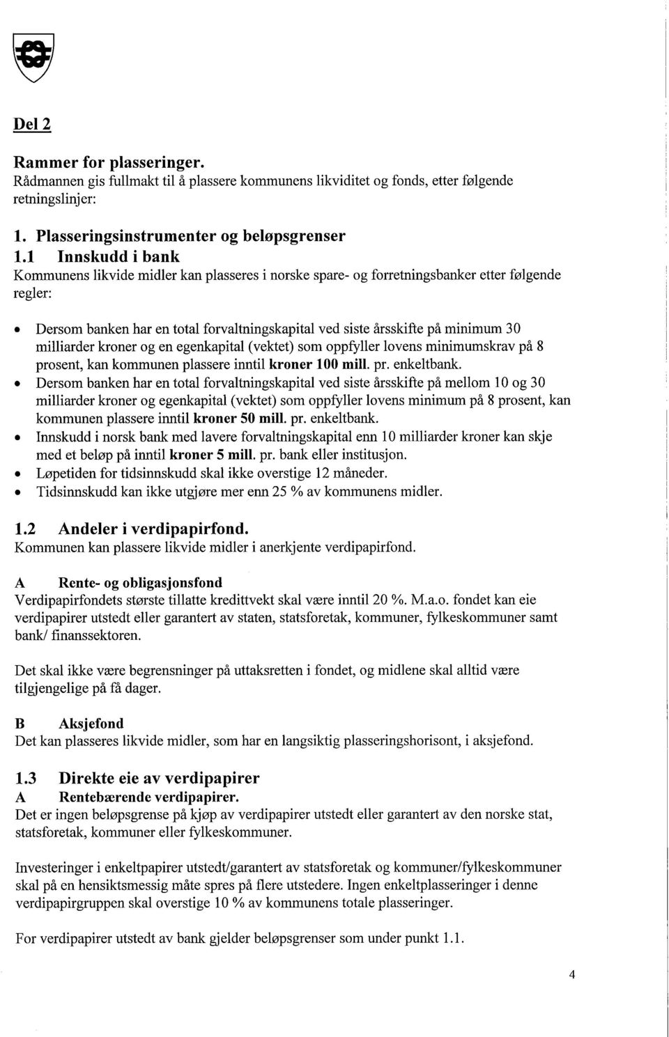 Dersom banen har en total forvaltningskapital ved siste årsskifte på minimum 3 O miliarder kroner og en egenkapital (vektet) som oppfyller lovens minimumskrav på 8 prosent, kan kommunen plassere