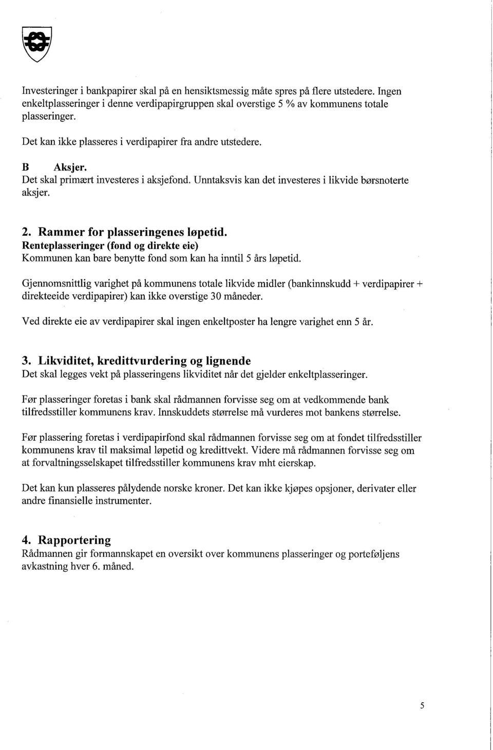 Rammer for plasseringenes løpetid. Renteplasseringer (fond og direkte eie) Kommunen kan bare benytte fond som kan ha inntil 5 års løpetid.