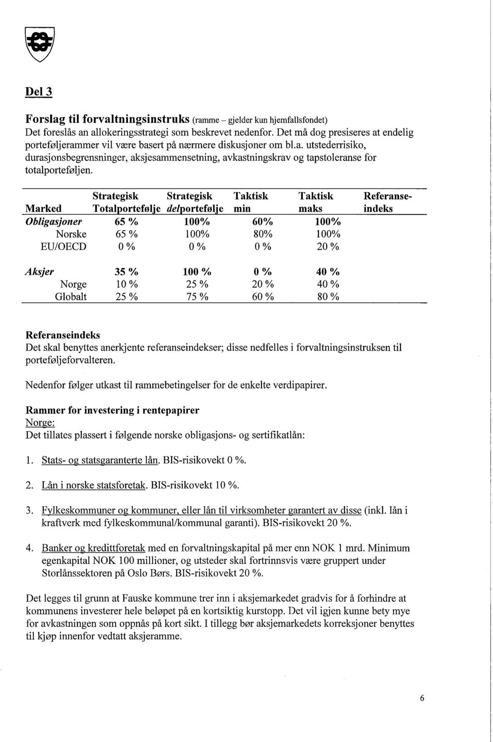 utstederrisiko, durasjonsbegrensninger, aksjesammensetning, avkastningskrav og tapstoleranse for totalporteføljen. Strategisk Strategisk Taktisk Taktisk Referanse- Marked Totalporteføl.ie delporteføl.