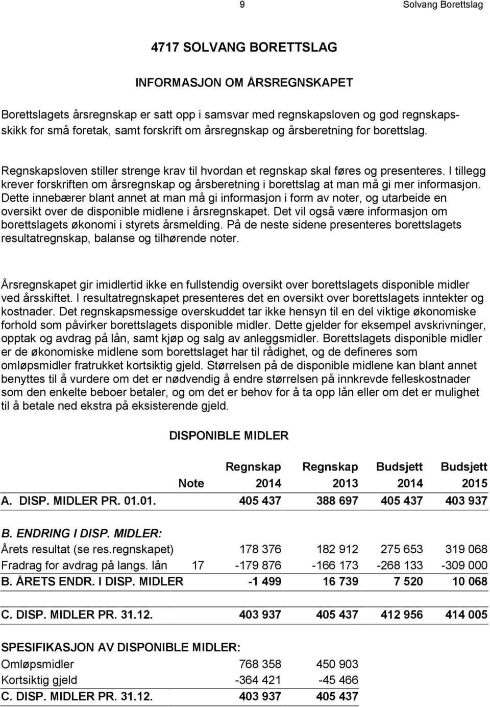 I tillegg krever forskriften om årsregnskap og årsberetning i borettslag at man må gi mer informasjon.