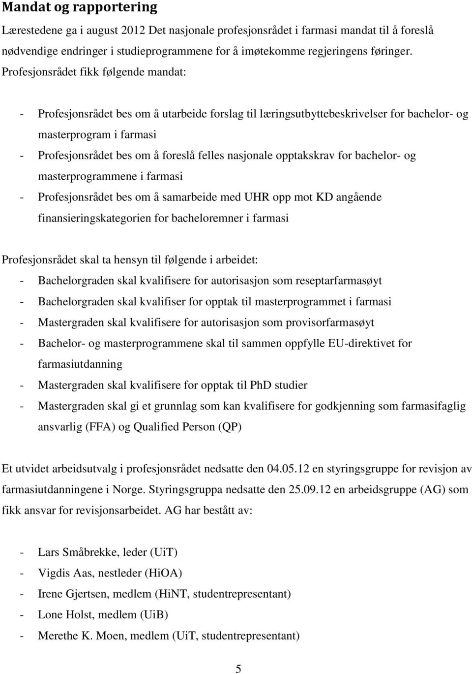 nasjonale opptakskrav for bachelor- og masterprogrammene i farmasi - Profesjonsrådet bes om å samarbeide med UHR opp mot KD angående finansieringskategorien for bacheloremner i farmasi