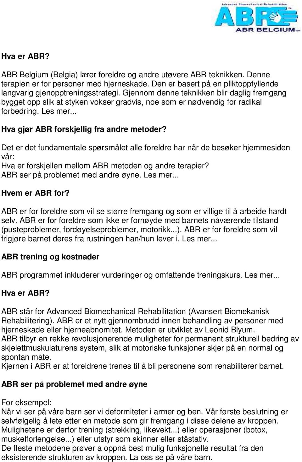 Det er det fundamentale spørsmålet alle foreldre har når de besøker hjemmesiden vår: Hva er forskjellen mellom ABR metoden og andre terapier? ABR ser på problemet med andre øyne. Les mer.