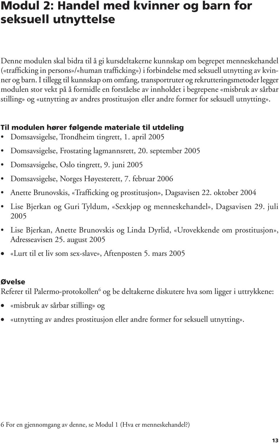 I tillegg til kunnskap om omfang, transportruter og rekrutteringsmetoder legger modulen stor vekt på å formidle en forståelse av innholdet i begrepene «misbruk av sårbar stilling» og «utnytting av
