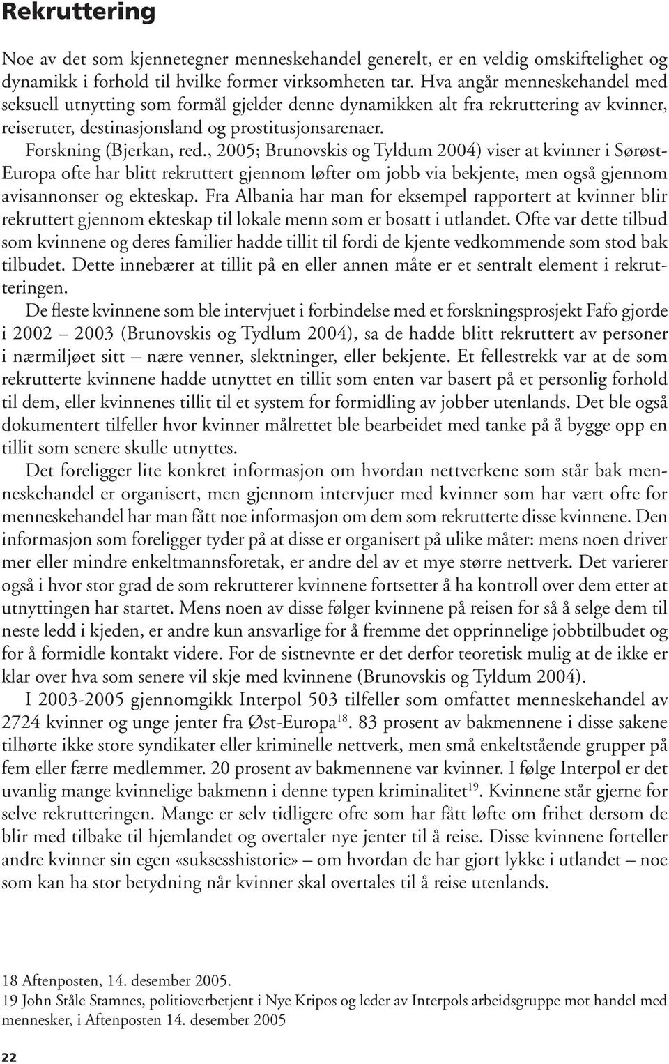 , 2005; Brunovskis og Tyldum 2004) viser at kvinner i Sørøst- Europa ofte har blitt rekruttert gjennom løfter om jobb via bekjente, men også gjennom avisannonser og ekteskap.