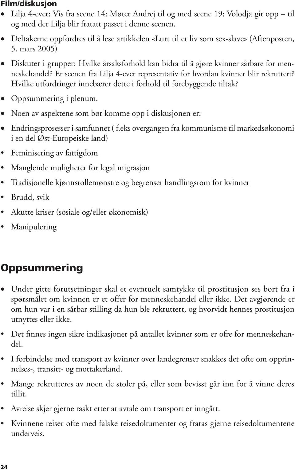 mars 2005) Diskuter i grupper: Hvilke årsaksforhold kan bidra til å gjøre kvinner sårbare for menneskehandel? Er scenen fra Lilja 4-ever representativ for hvordan kvinner blir rekruttert?