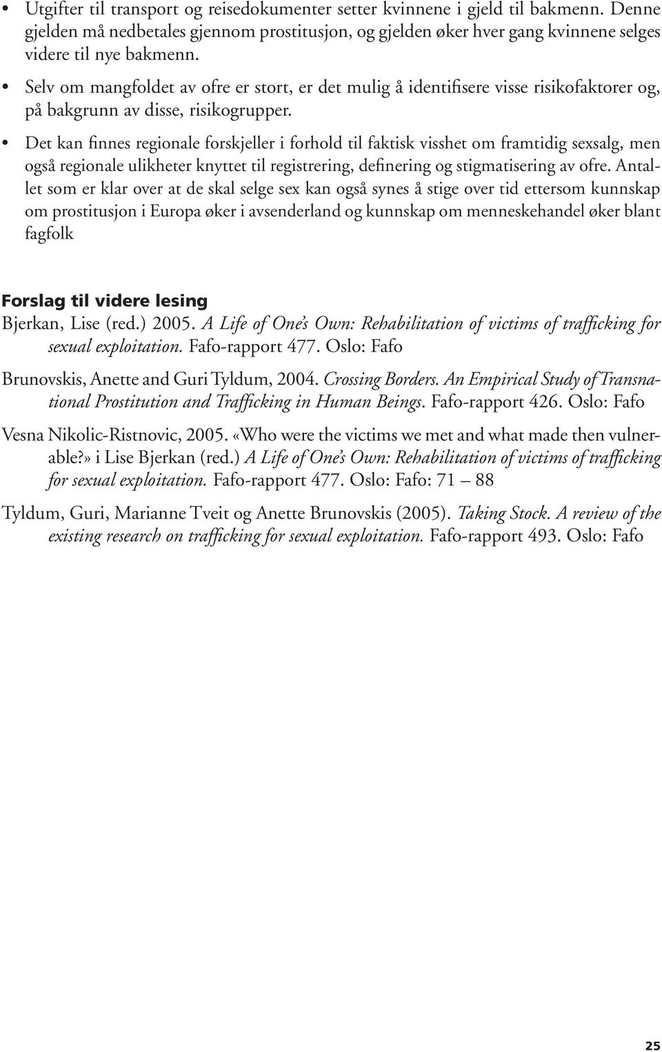 Det kan finnes regionale forskjeller i forhold til faktisk visshet om framtidig sexsalg, men også regionale ulikheter knyttet til registrering, definering og stigmatisering av ofre.