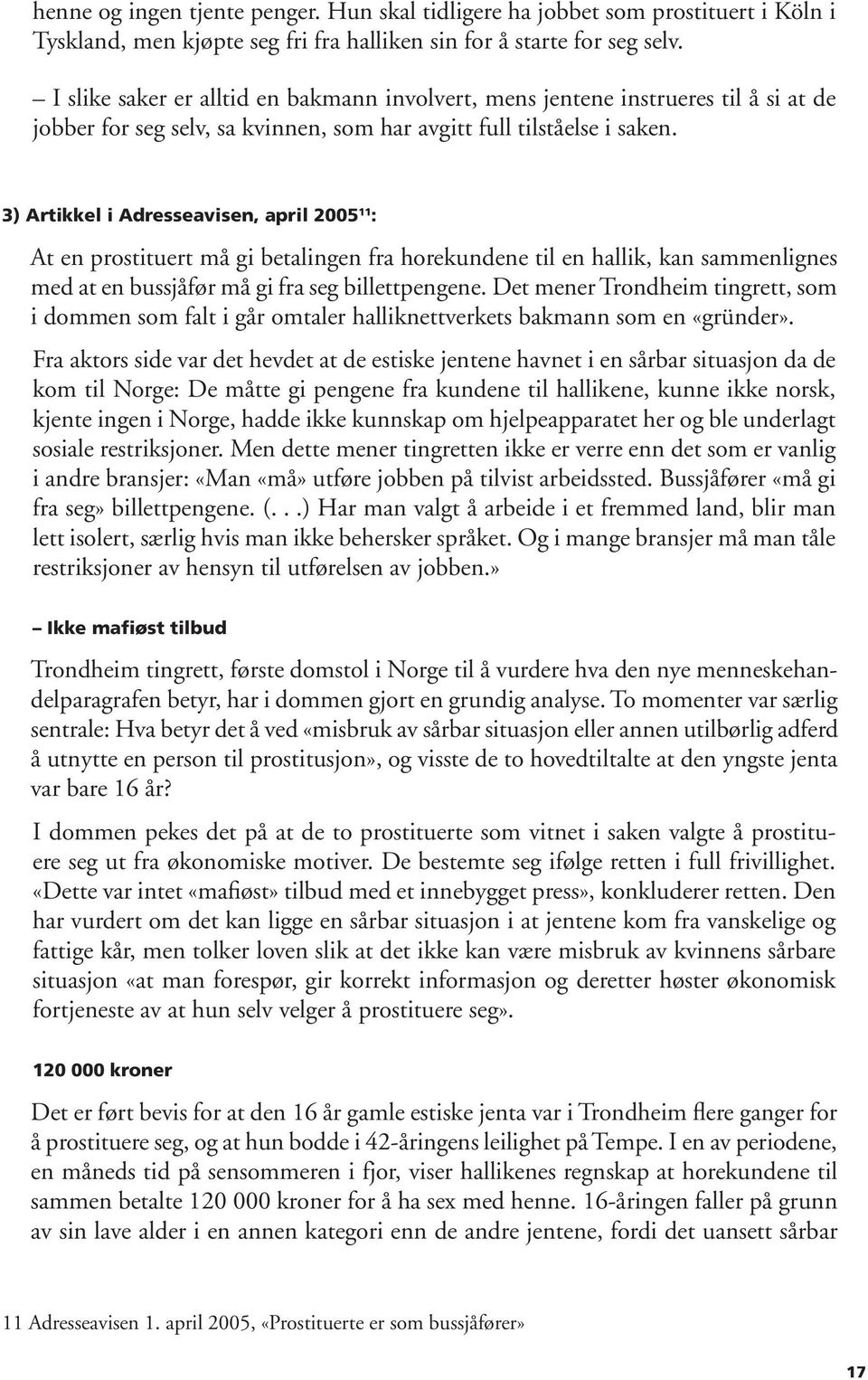 3) Artikkel i Adresseavisen, april 2005 11 : At en prostituert må gi betalingen fra horekundene til en hallik, kan sammenlignes med at en bussjåfør må gi fra seg billettpengene.