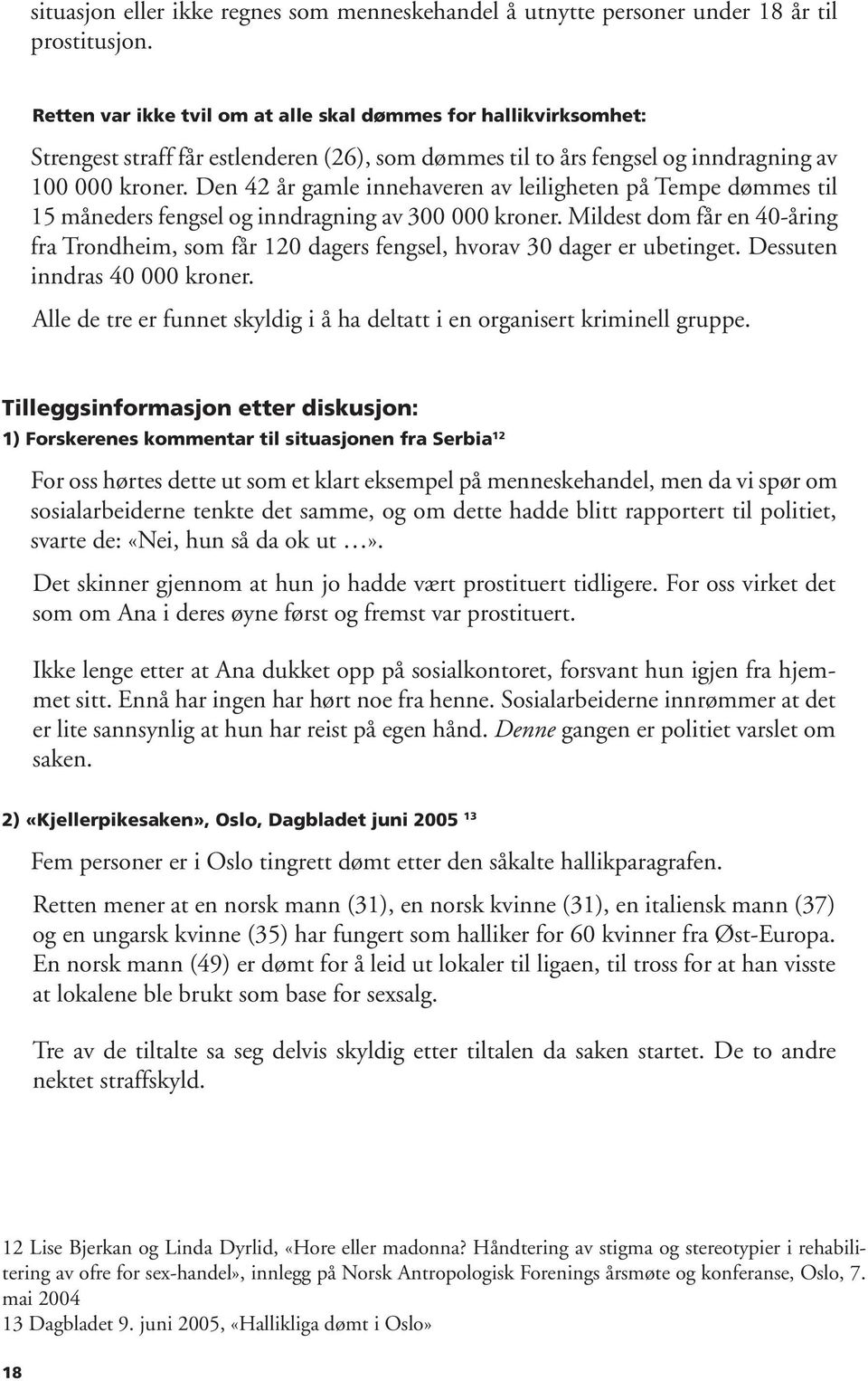 Den 42 år gamle innehaveren av leiligheten på Tempe dømmes til 15 måneders fengsel og inndragning av 300 000 kroner.