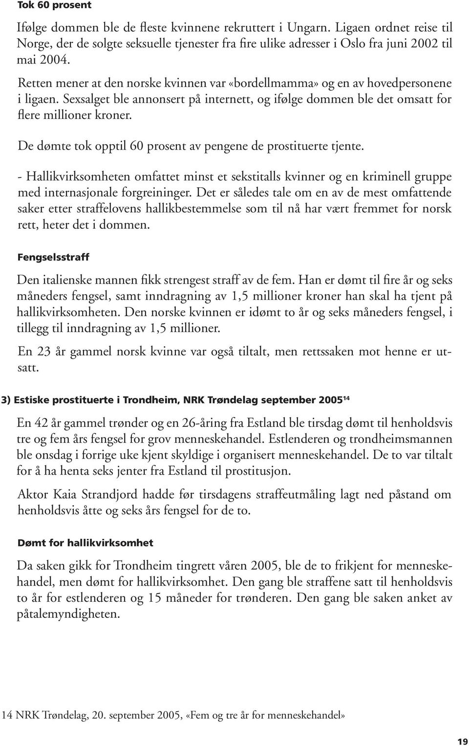 De dømte tok opptil 60 prosent av pengene de prostituerte tjente. - Hallikvirksomheten omfattet minst et sekstitalls kvinner og en kriminell gruppe med internasjonale forgreininger.