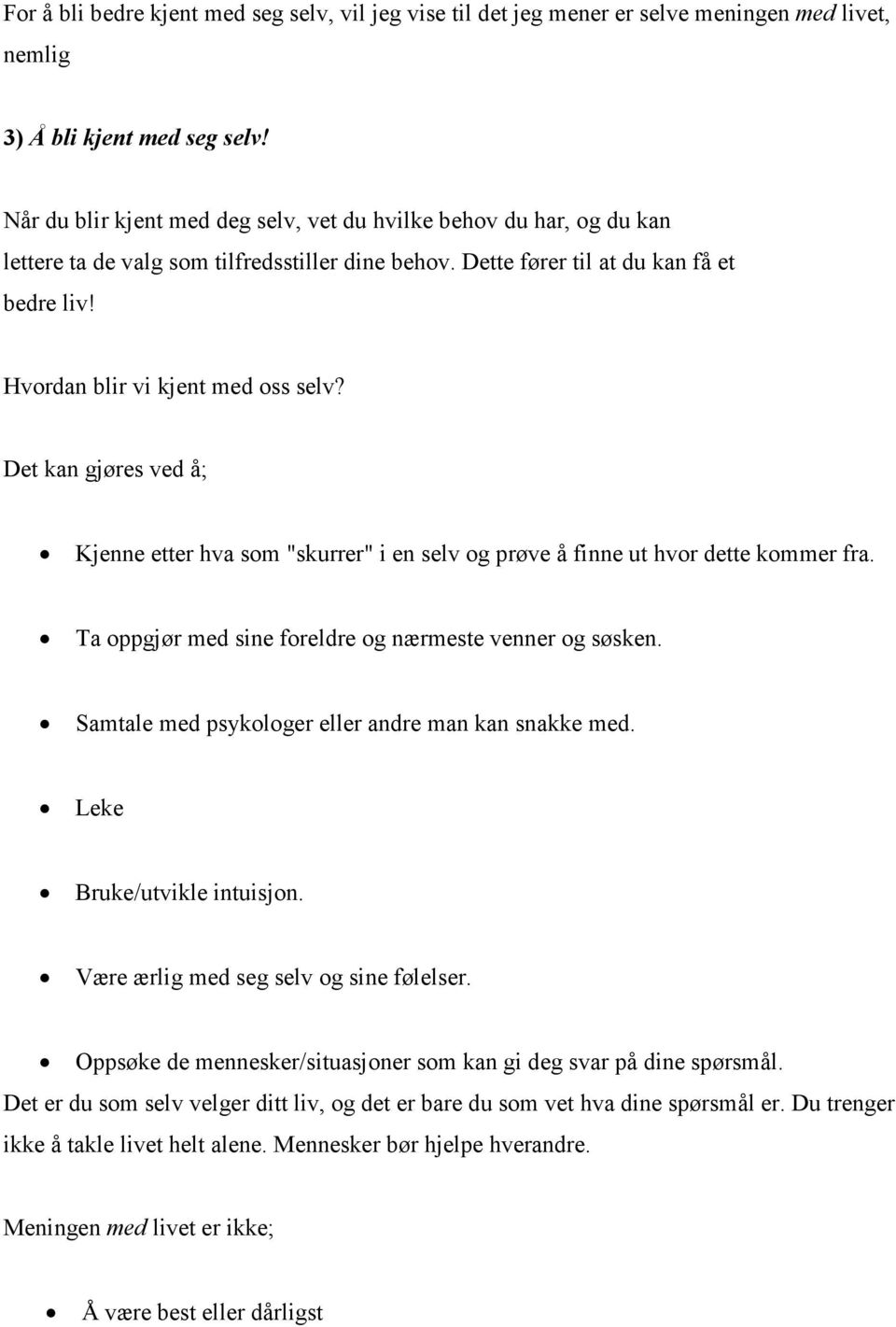 Det kan gjøres ved å; Kjenne etter hva som "skurrer" i en selv og prøve å finne ut hvor dette kommer fra. Ta oppgjør med sine foreldre og nærmeste venner og søsken.