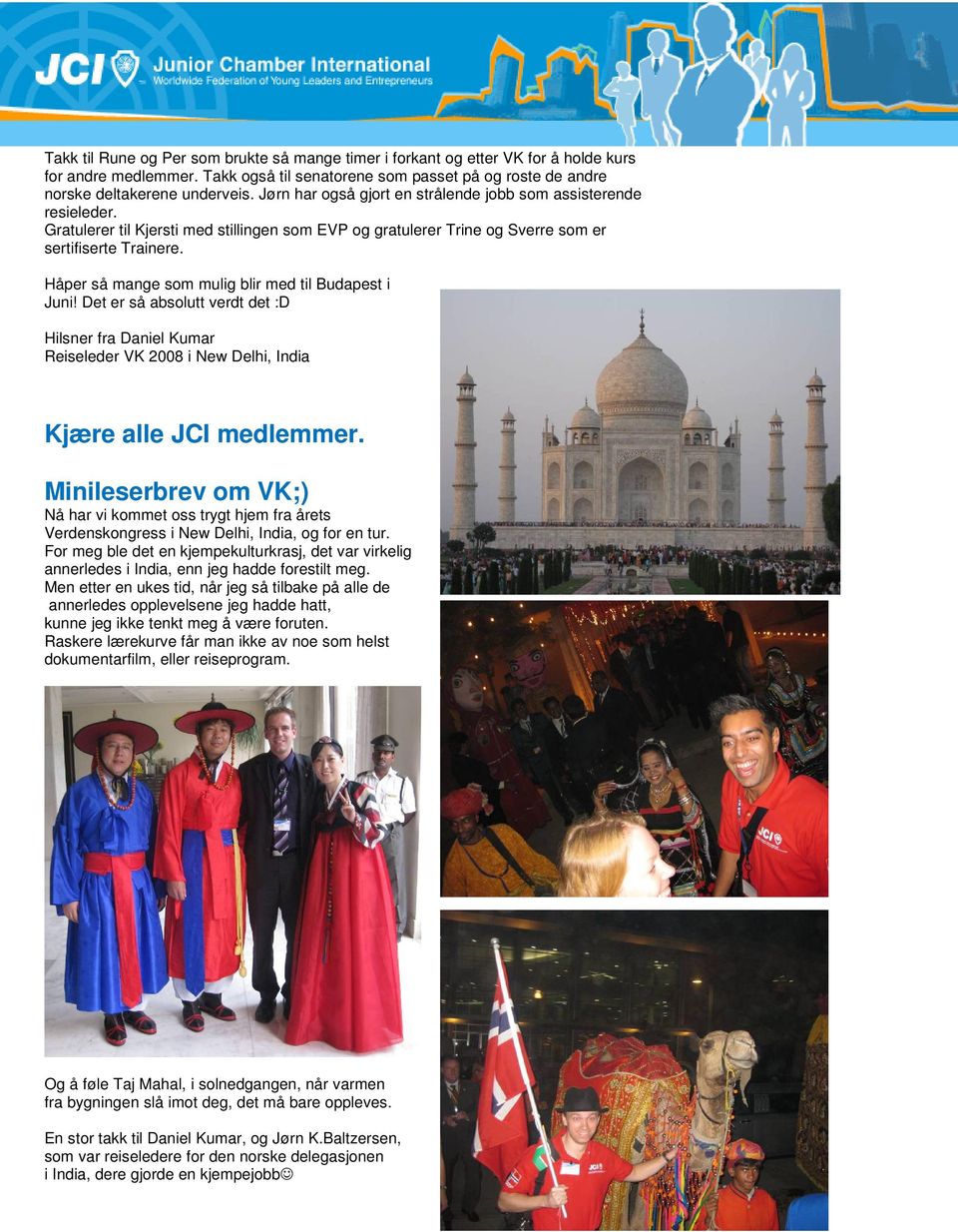 Håper så mange som mulig blir med til Budapest i Juni! Det er så absolutt verdt det :D Hilsner fra Daniel Kumar Reiseleder VK 2008 i New Delhi, India Kjære alle JCI medlemmer.