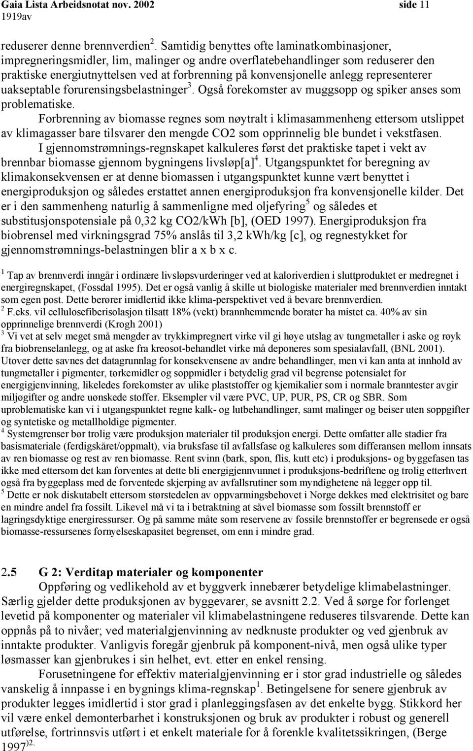 anlegg representerer uakseptable forurensingsbelastninger 3. Også forekomster av muggsopp og spiker anses som problematiske.