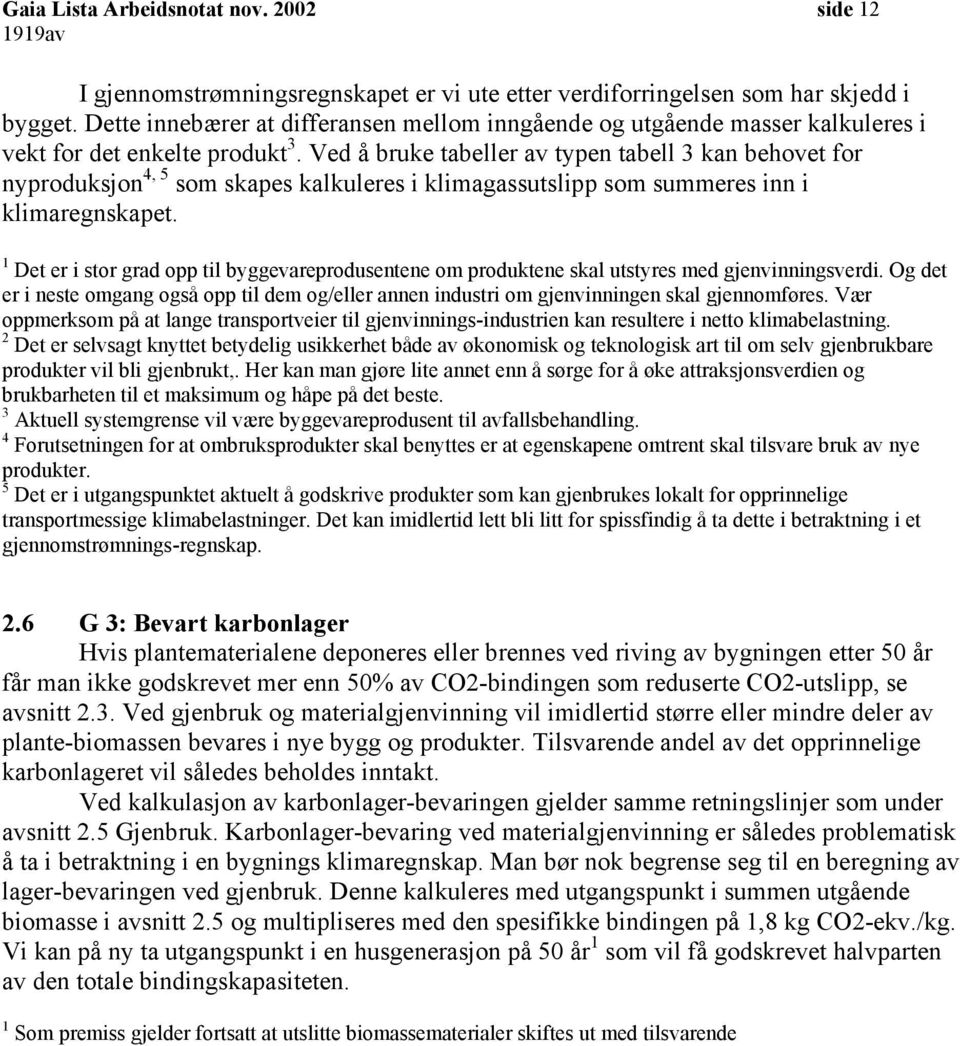 Ved å bruke tabeller av typen tabell 3 kan behovet for nyproduksjon 4, 5 som skapes kalkuleres i klimagassutslipp som summeres inn i klimaregnskapet.