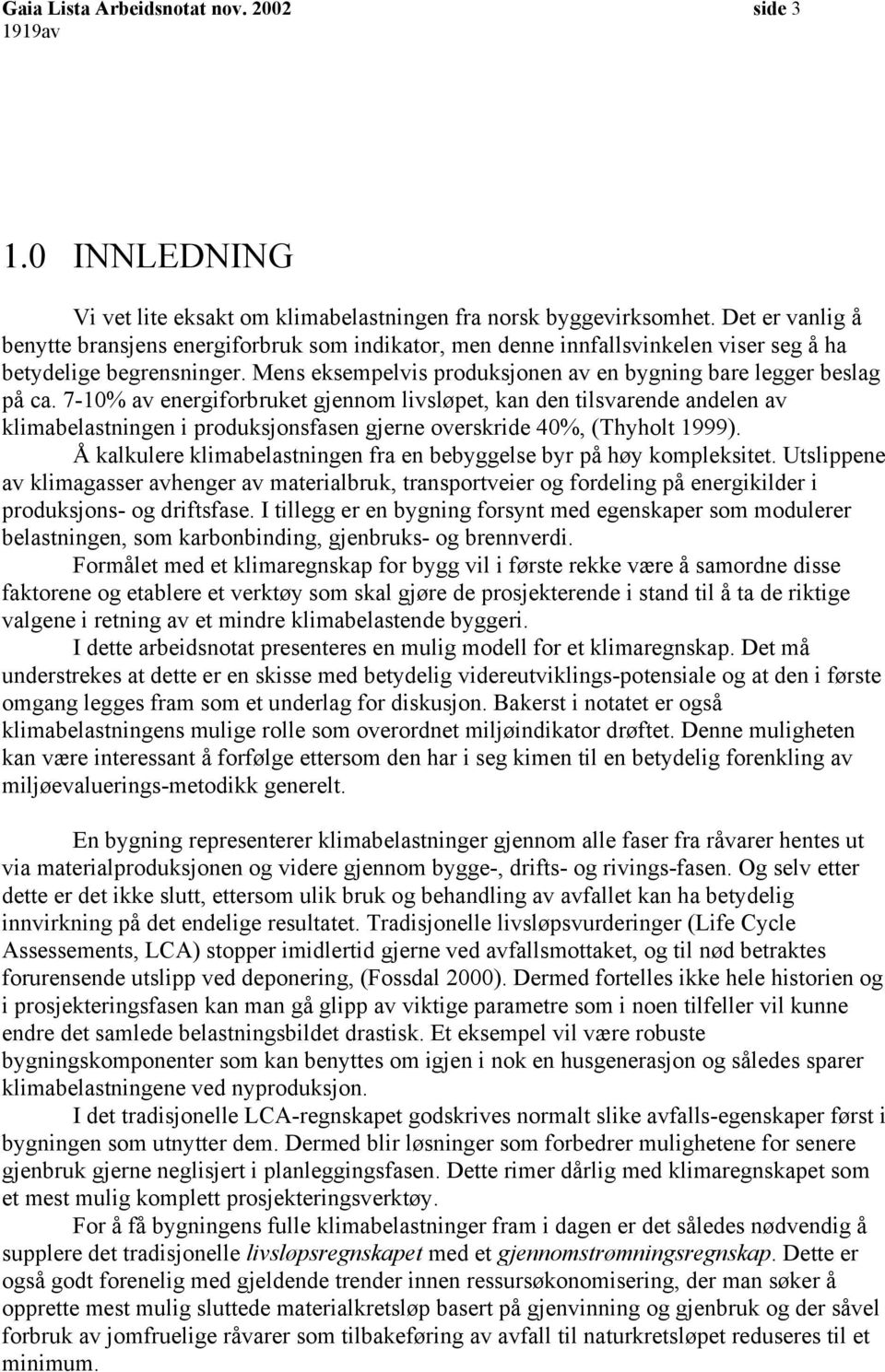 7-10% av energiforbruket gjennom livsløpet, kan den tilsvarende andelen av klimabelastningen i produksjonsfasen gjerne overskride 40%, (Thyholt 1999).