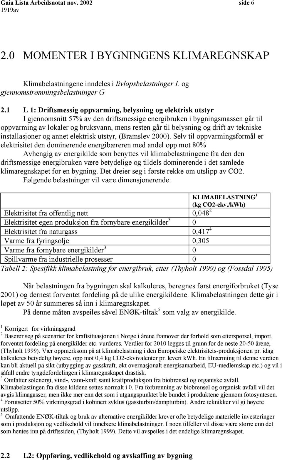 belysning og drift av tekniske installasjoner og annet elektrisk utstyr, (Bramslev 2000).