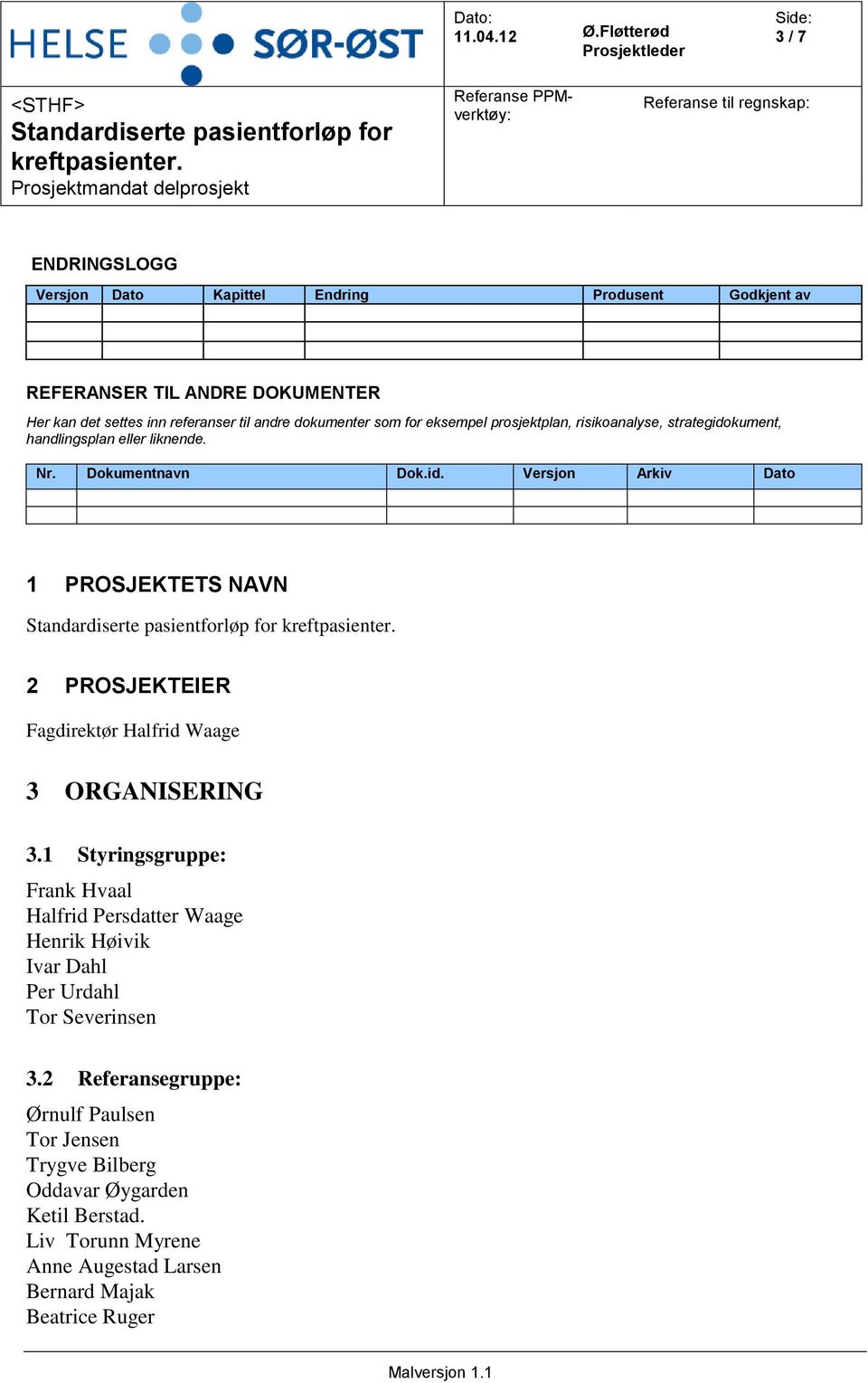 1 Styringsgruppe: Frank Hvaal Halfrid Persdatter Waage Henrik Høivik Ivar Dahl Per Urdahl Tor Severinsen 3.