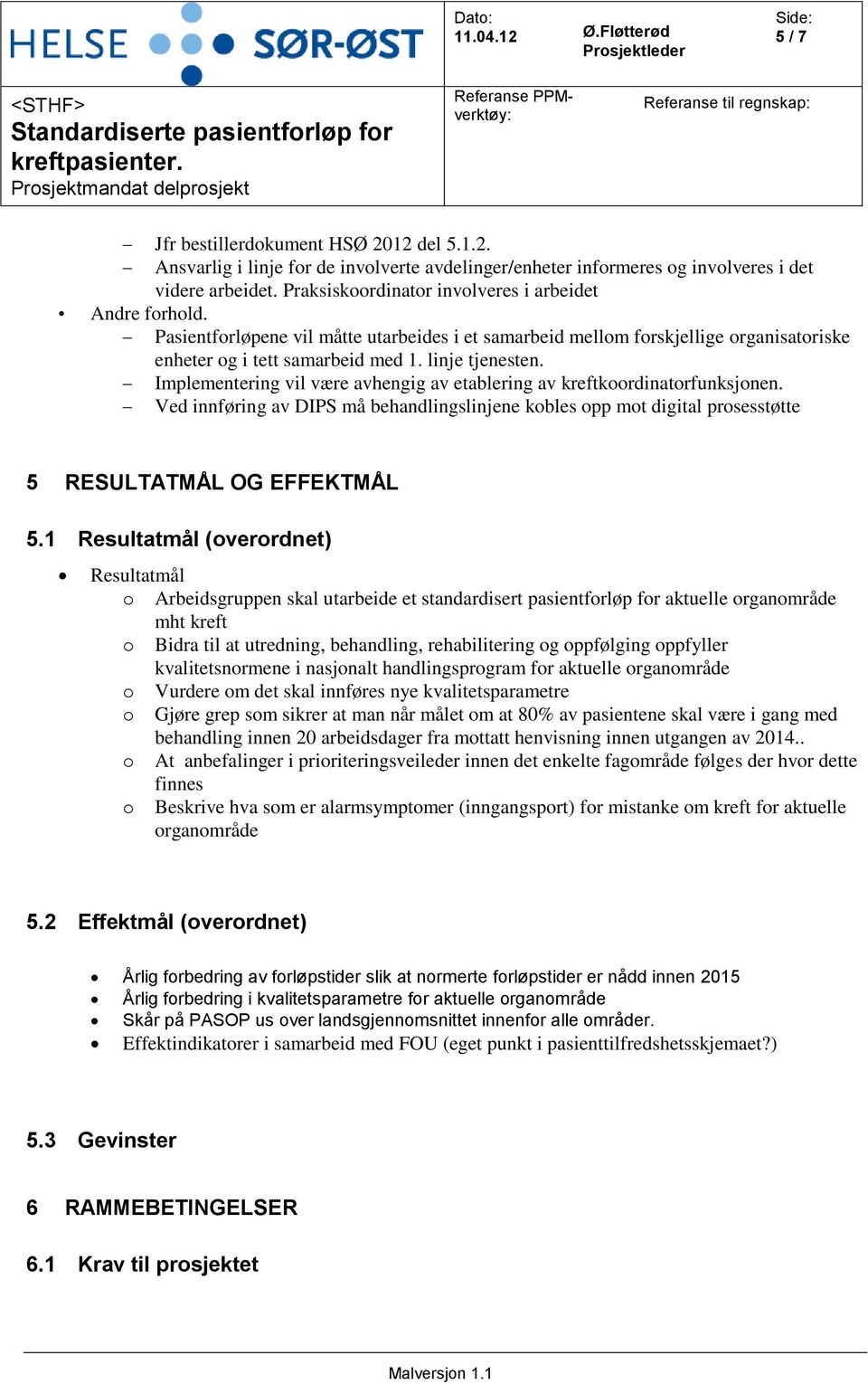 Implementering vil være avhengig av etablering av kreftkoordinatorfunksjonen. Ved innføring av DIPS må behandlingslinjene kobles opp mot digital prosesstøtte 5 RESULTATMÅL OG EFFEKTMÅL 5.