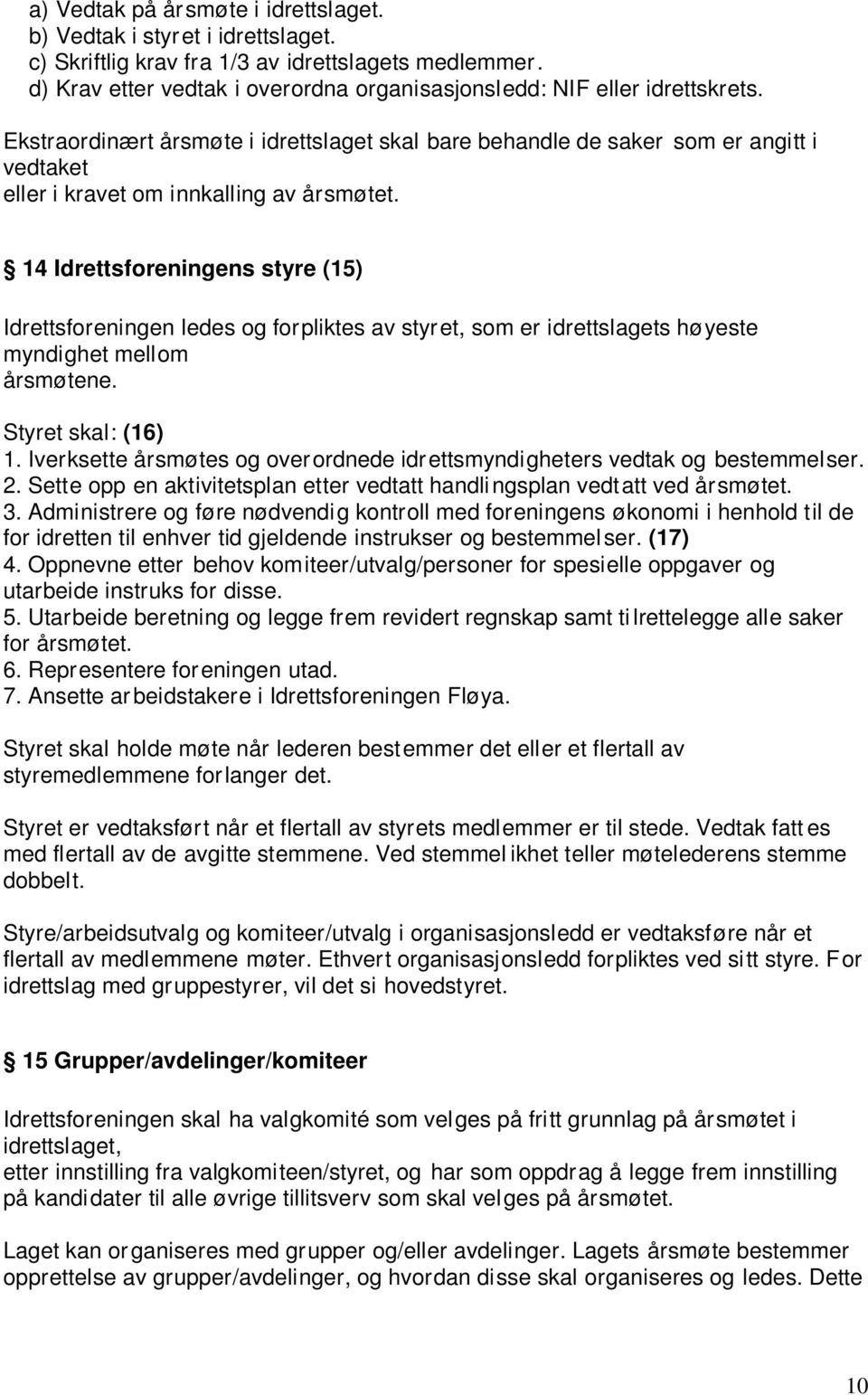 Ekstraordinært årsmøte i idrettslaget skal bare behandle de saker som er angitt i vedtaket eller i kravet om innkalling av årsmøtet.