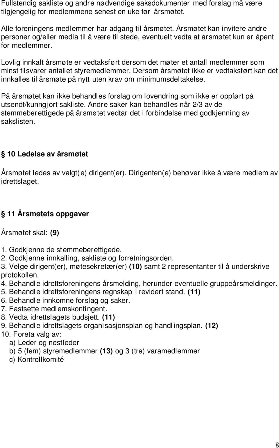 Lovlig innkalt årsmøte er vedtaksført dersom det møter et antall medlemmer som minst tilsvarer antallet styremedlemmer.