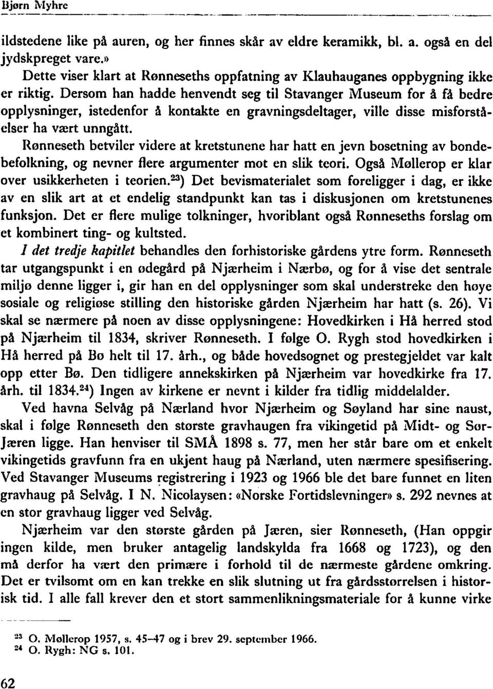 Dersom han hadde henvendt seg til Stavanger Museum for å få bedre opplysninger, istedenfor å kontakte en gravningsdeltager, ville disse misforståelser ha vzrt unngått.