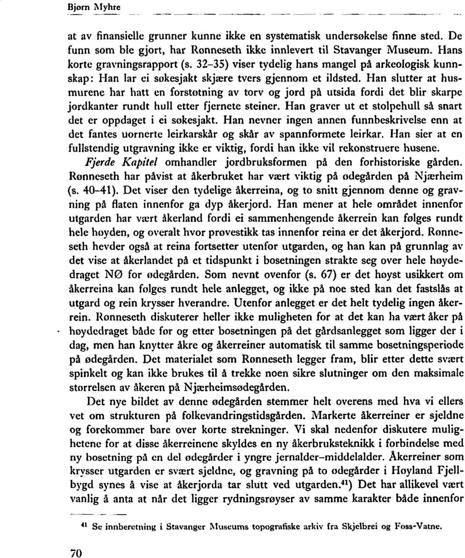 Han slutter at husmurene har hatt en forstotning av torv og jord på utsida fordi det blir skarpe jordkanter rundt hull etter fjernete steiner.