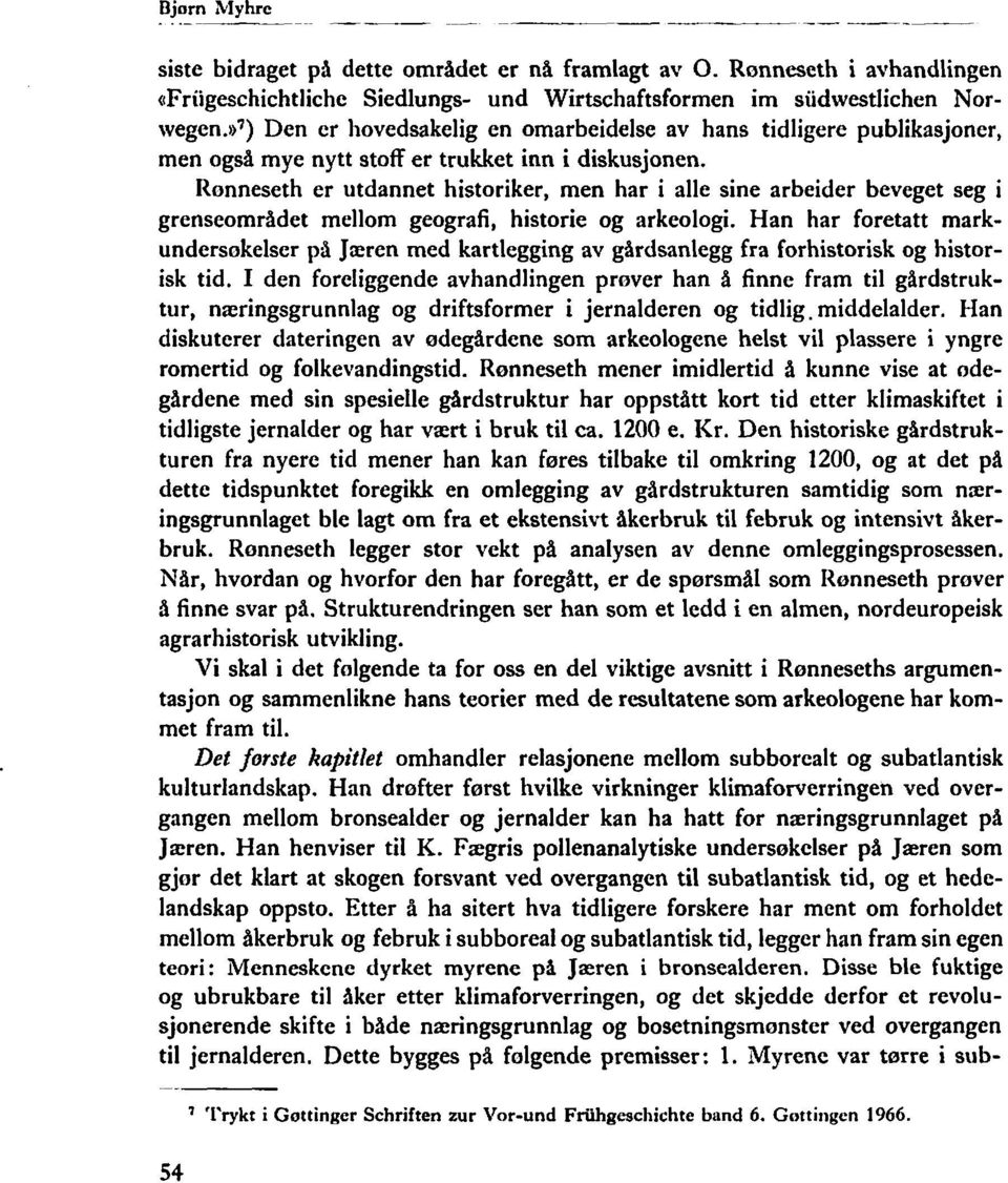 Ronneseth er utdannet historiker, men har i alle sine arbeider beveget seg i grenseområdet mellom geografi, historie og arkeologi.