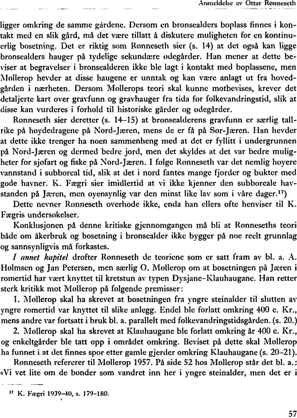 14) at det også kan ligge bronsealders hauger på tydelige sekundare odegårder.