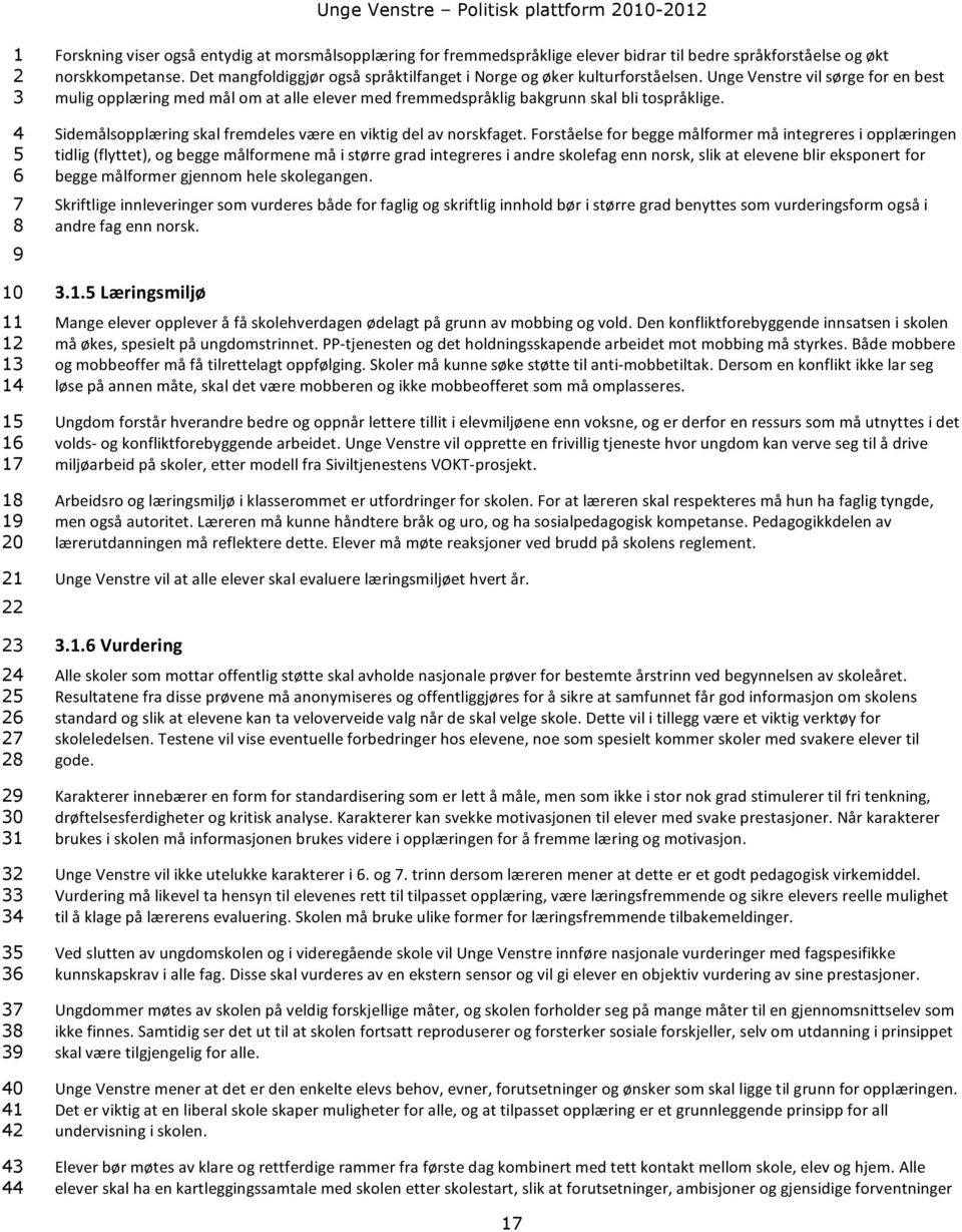 Unge Venstre vil sørge for en best mulig opplæring med mål om at alle elever med fremmedspråklig bakgrunn skal bli tospråklige. Sidemålsopplæring skal fremdeles være en viktig del av norskfaget.