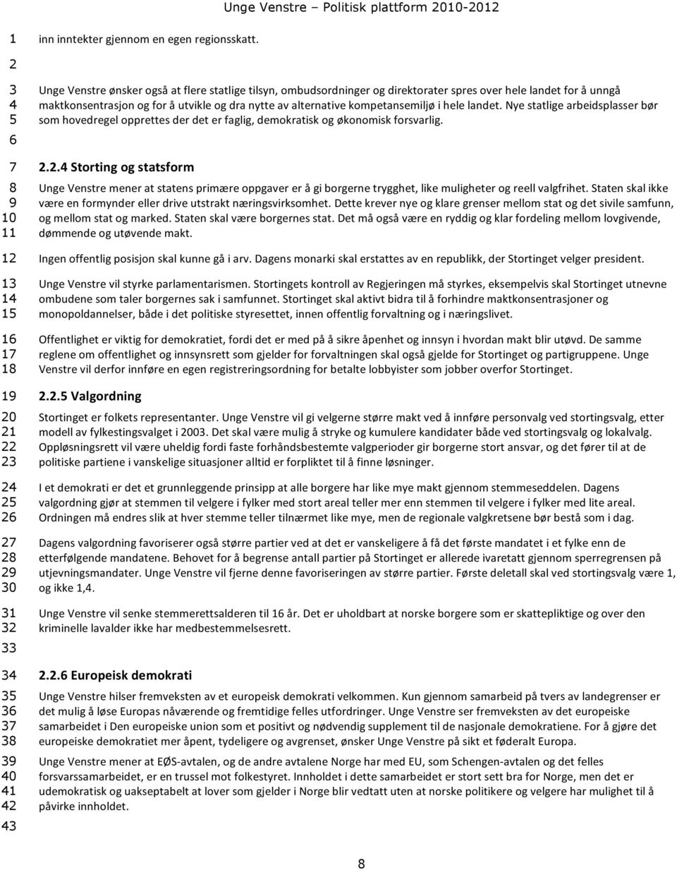 kompetansemiljø i hele landet. Nye statlige arbeidsplasser bør som hovedregel opprettes der det er faglig, demokratisk og økonomisk forsvarlig.