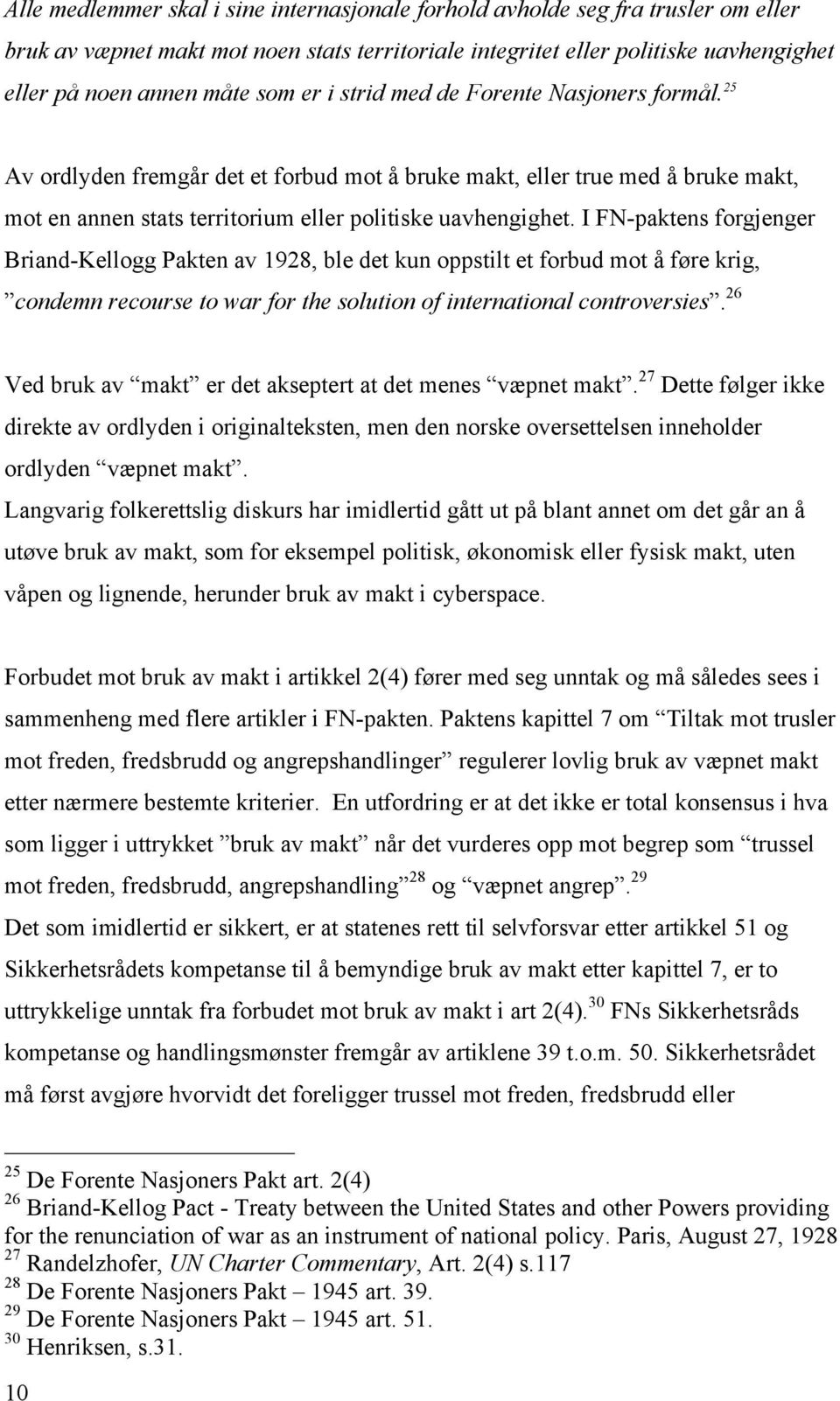 I FN-paktens forgjenger Briand-Kellogg Pakten av 1928, ble det kun oppstilt et forbud mot å føre krig, condemn recourse to war for the solution of international controversies.