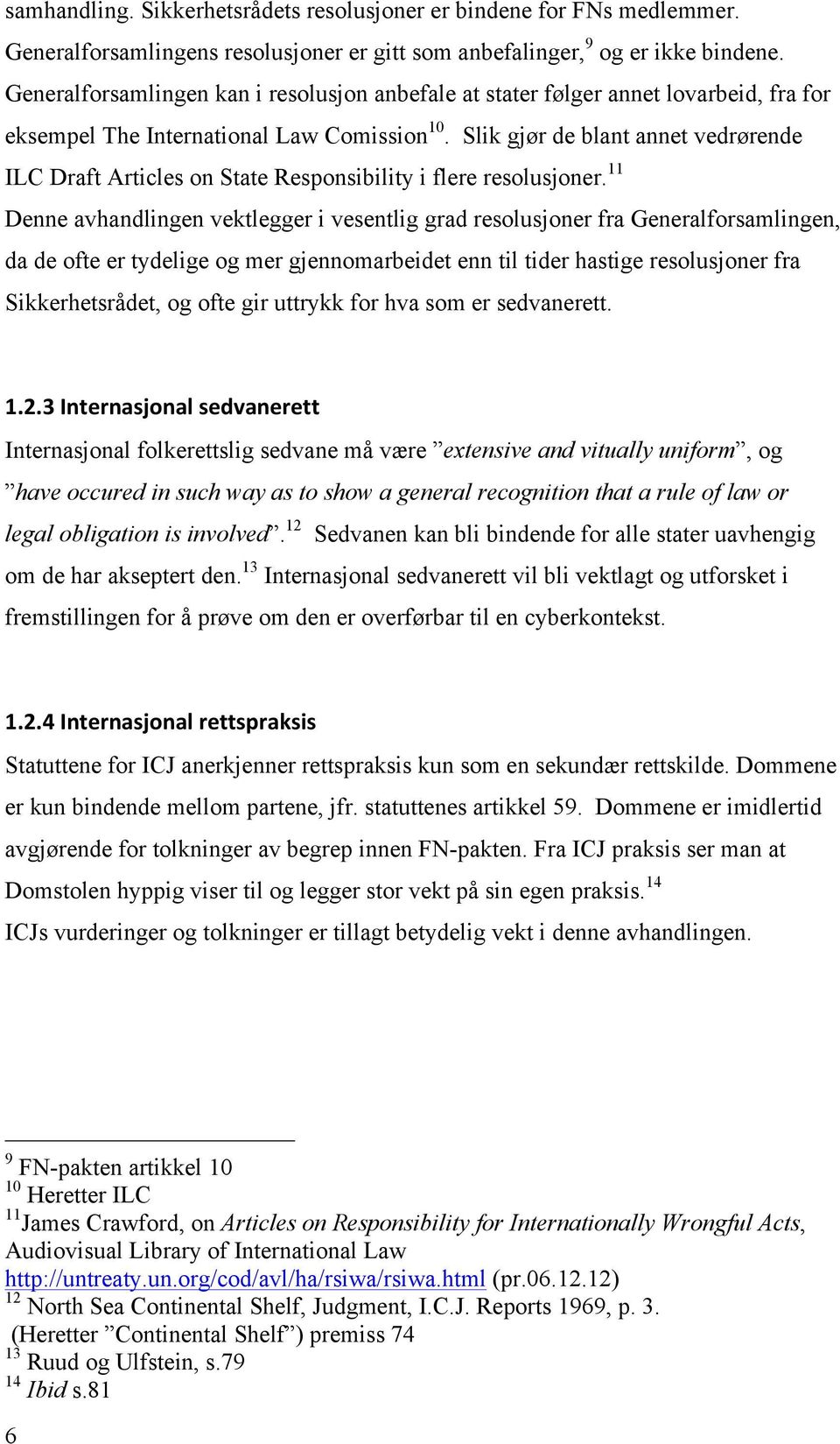 Slik gjør de blant annet vedrørende ILC Draft Articles on State Responsibility i flere resolusjoner.